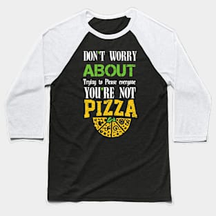 Don't Worry About Trying to Please Everyone You're Not Pizza - Funny Sarcastic Saying Quotes Gift Idea For Daughter Baseball T-Shirt